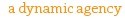 a dynamic agency